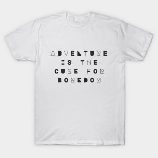 Adventure Is The Cure For Boredom T-Shirt